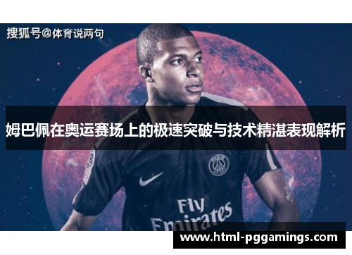 姆巴佩在奥运赛场上的极速突破与技术精湛表现解析