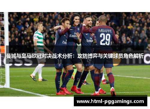 曼城与皇马欧冠对决战术分析：攻防博弈与关键球员角色解析