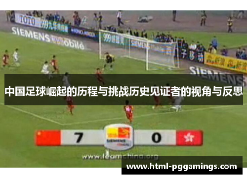 中国足球崛起的历程与挑战历史见证者的视角与反思
