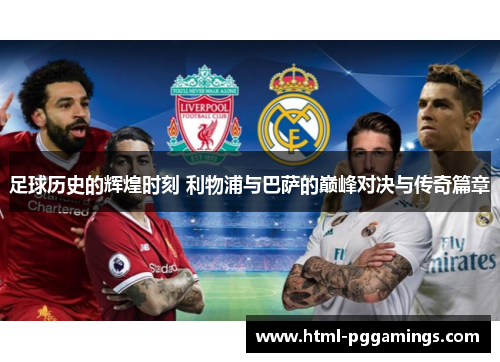 足球历史的辉煌时刻 利物浦与巴萨的巅峰对决与传奇篇章
