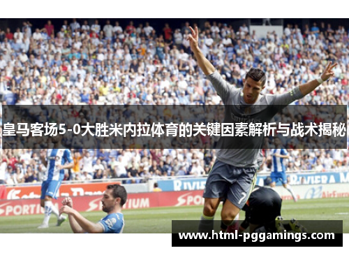 皇马客场5-0大胜米内拉体育的关键因素解析与战术揭秘