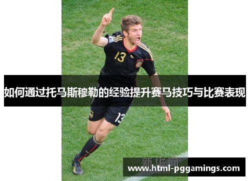 如何通过托马斯穆勒的经验提升赛马技巧与比赛表现