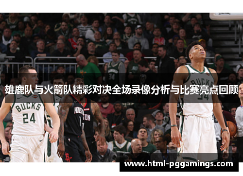 雄鹿队与火箭队精彩对决全场录像分析与比赛亮点回顾