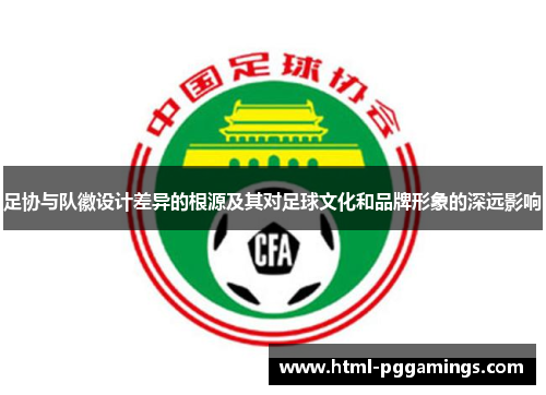 足协与队徽设计差异的根源及其对足球文化和品牌形象的深远影响