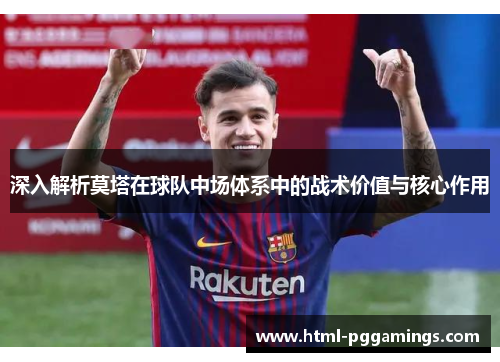 深入解析莫塔在球队中场体系中的战术价值与核心作用 深入解析莫塔在球队中场体系中的战术价值与核心作用