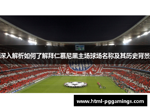 深入解析如何了解拜仁慕尼黑主场球场名称及其历史背景 深入解析如何了解拜仁慕尼黑主场球场名称及其历史背景