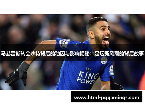 马赫雷斯转会沙特背后的动因与影响揭秘：足坛新风潮的背后故事