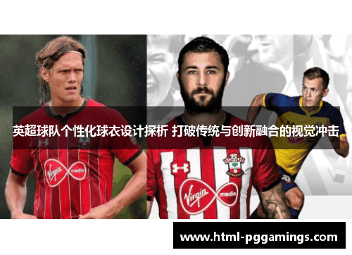 英超球队个性化球衣设计探析 打破传统与创新融合的视觉冲击